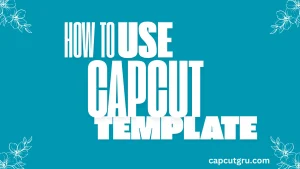 How to Use CapCut Template